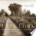 Casa Loma : millionaires, medievalism, and modernity in Toronto's gilded age /