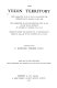 The Yukon Territory : [the narrative of W.H. Dall, leader of the expedition to Alaska in 1866-1868 ; the narrative of an exploration made in 1887 in the Yukon District by George M. Dawson ; extracts from the report of an exploration made in 1896-1897 by Wm. Ogilvie ; introduction by F. Mortimer Trimmer].