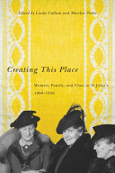 Creating this place : women, family, and class in St. John's, 1900-1950 /