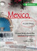 Mexico, a love story : [women write about the Mexican experience] /