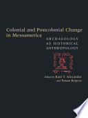 Colonial and postcolonial change in Mesoamerica : archaeology as historical anthropology /
