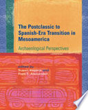 The postclassic to Spanish-era transition in Mesoamerica : archaeological perspectives /