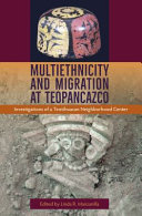 Multiethnicity and migration at Teopancazco : investigations of a Teotihuacan neighborhood center /