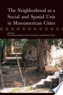 The neighborhood as a social and spatial unit in Mesoamerican cities /