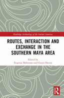 Routes, interaction and exchange in the southern Maya area /