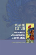 Wearing culture : dress and regalia in early Mesoamerica and Central America /