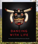 Dancing with life : recontextualizing Mexican masks /