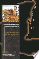 Archaeometallurgy in Mesoamerica : current approaches and new perspectives /