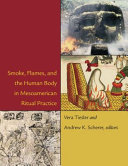 Smoke, flames, and the human body in Mesoamerican ritual practice /