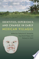 Identities, Experience, and Change in Early Mexican Villages /