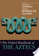 The Oxford handbook of the Aztecs /