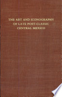 The Art and iconography of late Post-Classic central Mexico : a conference at Dumbarton Oaks, October 22nd and 23rd, 1977 /