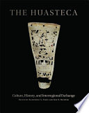 The Huasteca : culture, history, and interregional exchange /