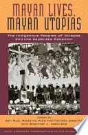 Mayan lives, Mayan utopias : the indigenous peoples of Chiapas and the Zapatista rebellion /