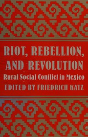 Riot, rebellion, and revolution : rural social conflict in Mexico /