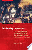 Celebrating insurrection : the commemoration and representation of the nineteenth-century Mexican "pronunciamiento" /