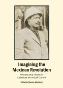 Imagining the Mexican revolution : versions and visions in literature and visual culture /