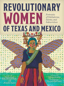 Revolutionary women of Texas and Mexico : portraits of soldaderas, saints, and subversives /