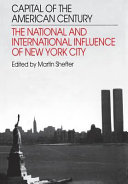 Capital of the American century : the national and international influence of New York City /