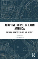 Adaptive reuse in Latin America : cultural identity, values and memory /