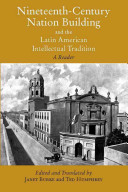 Nineteenth-century nation building and the Latin American intellectual tradition : a reader /