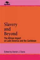 Slavery and beyond : the African impact on Latin America and the Caribbean /