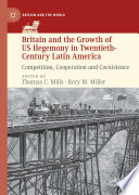 Britain and the Growth of US Hegemony in Twentieth-Century Latin America : Competition, Cooperation and Coexistence /