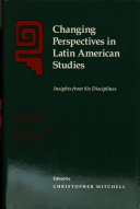 Changing perspectives in Latin American studies : insights from six disciplines /