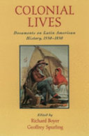 Colonial lives : documents on Latin American history, 1550-1850 /