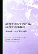 Serve the power(s), serve the state : America and Eurasia /