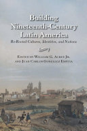 Building nineteenth-century Latin America : re-rooted cultures, identities, and nations /