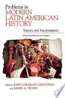 Problems in modern Latin American history : sources and interpretations : completely revised and updated /