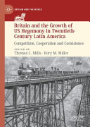 Britain and the growth of US hegemony in twentieth-century Latin America : competition, cooperation and coexistence /