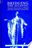 Bridging the Atlantic : toward a reassessment of Iberian and Latin American cultural ties /