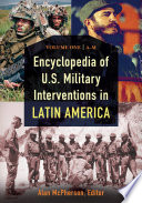 Encyclopedia of U.S. military interventions in Latin America /