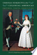 Creole subjects in the Colonial Americas : empires, texts, identities /