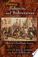 Slaves, subjects, and subversives : blacks in colonial Latin America /
