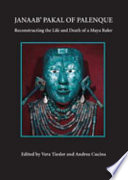 Janaab' Pakal of Palenque : reconstructing the life and death of a Maya ruler /