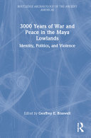 3,000 years of war and peace in the Maya lowlands : identity, politics, and violence /