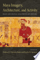 Maya imagery, architecture, and activity : space and spatial analysis in art history /