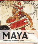 Maya : divine kings of the rain forest /