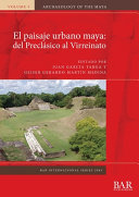 El paisaje urbano maya : del Preclásico al Virreinato /