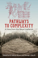 Pathways to complexity : a view from the Maya lowlands /