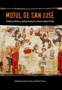 Motul de San José : politics, history, and economy in a classic Maya polity /