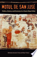 Motul de San Jose : politics, history, and economy in a Maya polity /