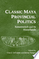 Classic Maya provincial politics : Xunantunich and its hinterlands /