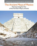 The ancient Maya of Mexico : reinterpreting the past of the Northern Maya lowlands /