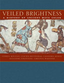 Veiled brightness : a history of ancient Maya color /