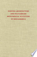 Painted architecture and polychrome monumental sculpture in Mesoamerica : a symposium at Dumbarton Oaks, 10th to 11th October, 1981 /