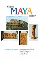 Crafting Maya identity : contemporary wood sculptures from the Puuc Region of Yucatán, Mexico /